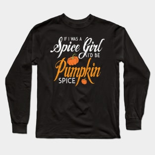 Halloween If I Was A Spice Girl I'd Be Pumpkin Spice Long Sleeve T-Shirt